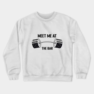 Meet Me at The Bar - Funny Gym Design Crewneck Sweatshirt